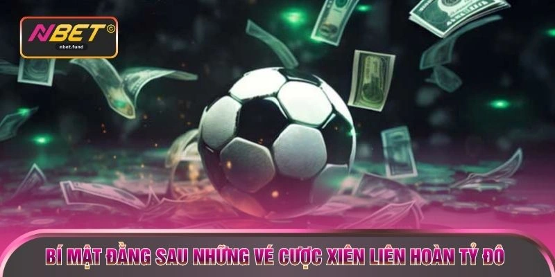 Bí mật đằng sau những vé cược xiên liên hoàn tỷ đô