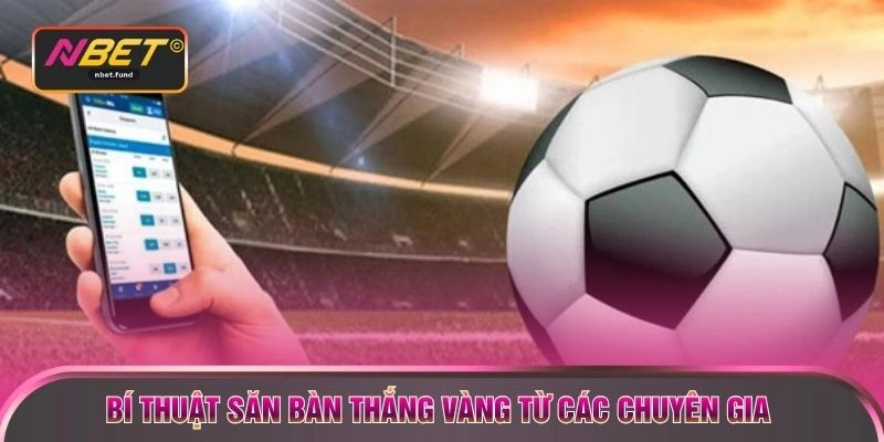 Bí thuật săn bàn thắng vàng từ các chuyên gia