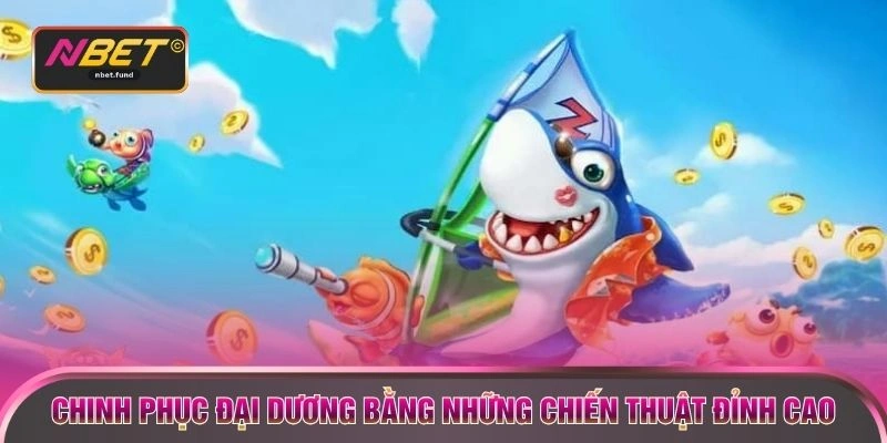 Chinh phục đại dương bằng những chiến thuật đỉnh cao