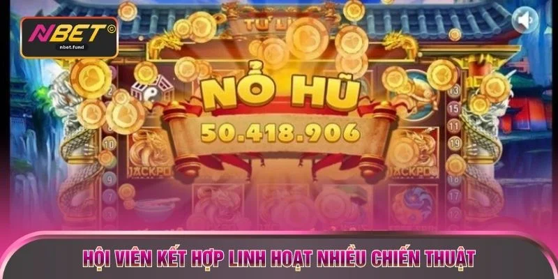 Hội viên kết hợp linh hoạt nhiều chiến thuật
