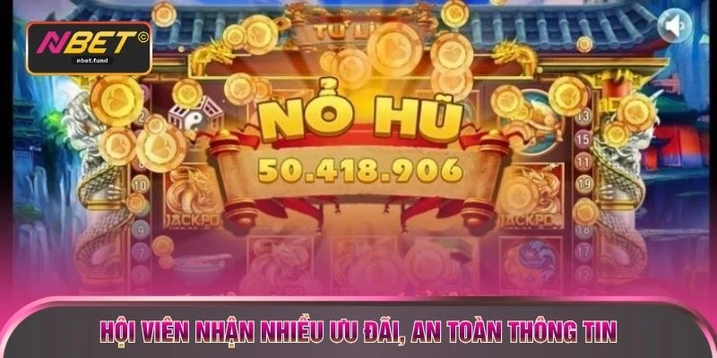 Hội viên nhận nhiều ưu đãi, an toàn thông tin