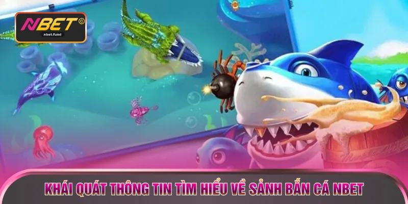 Khái quát thông tin tìm hiểu về sảnh bắn cá NBET