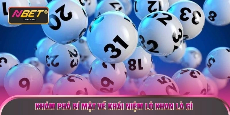 Khám phá bí mật về khái niệm lô khan là gì