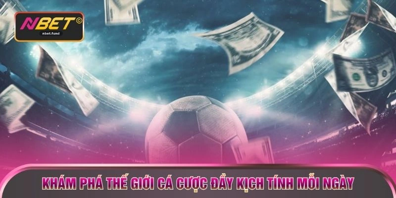 Khám phá thế giới cá cược đầy kịch tính mỗi ngày