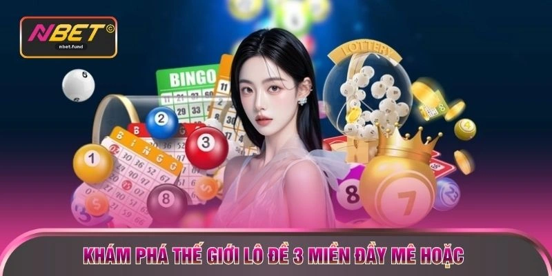Khám phá thế giới lô đề 3 miền đầy mê hoặc