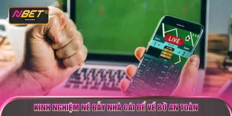 Kinh nghiệm né bẫy nhà cái để về bờ an toàn