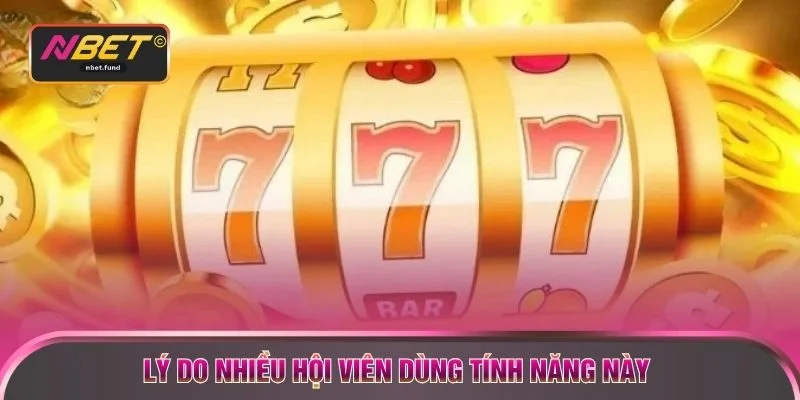 Lý do nhiều hội viên dùng tính năng này