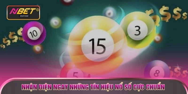 Nhận diện ngay những tín hiệu nổ số cực chuẩn