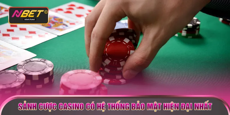 Sảnh cược casino có hệ thống bảo mật hiện đại nhất