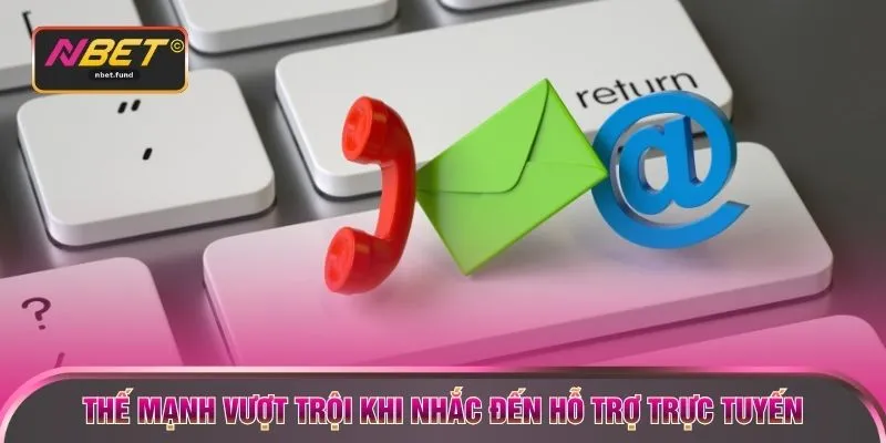 Thế mạnh vượt trội khi nhắc đến hỗ trợ trực tuyến