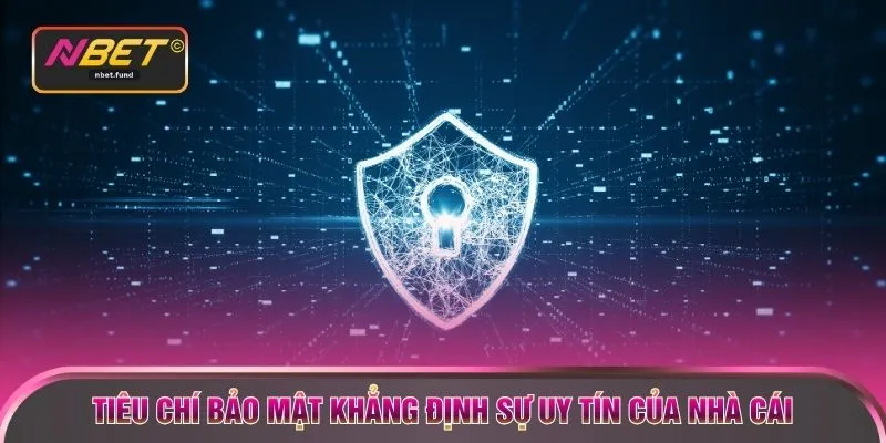 Tiêu chí bảo mật khẳng định sự uy tín của nhà cái