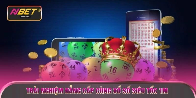 Trải nghiệm đẳng cấp cùng Xổ số siêu tốc 1m