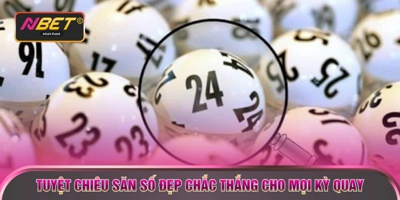 Tuyệt chiêu săn số đẹp chắc thắng cho mọi kỳ quay