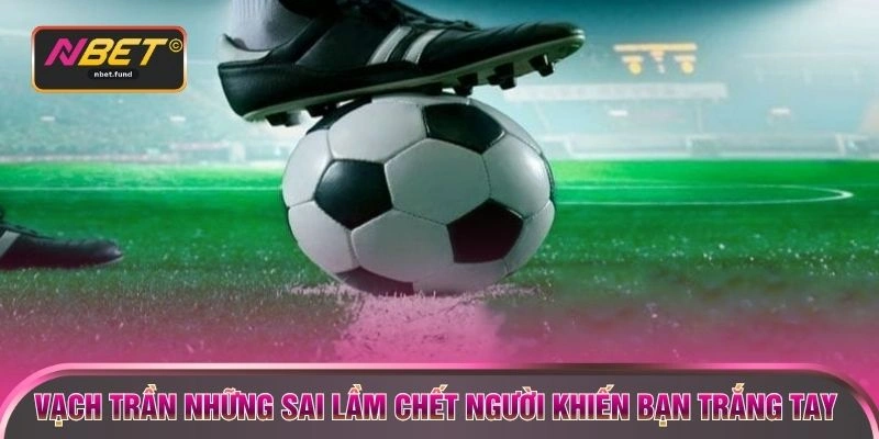 Vạch trần những sai lầm chết người khiến bạn trắng tay