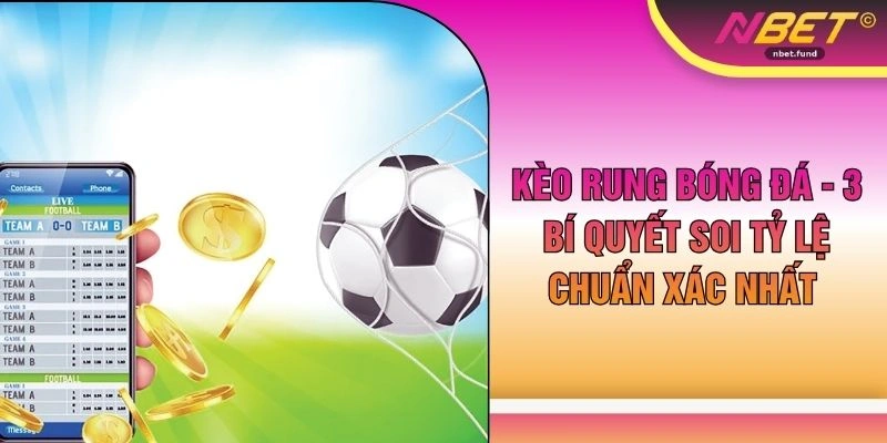 Kèo Rung Bóng Đá - 3 Bí Quyết Soi Tỷ Lệ Chuẩn Xác Nhất