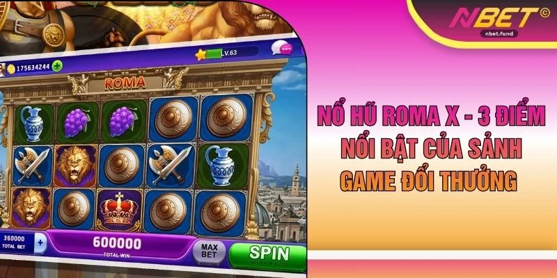 Nổ hũ Roma X - 3 Điểm Nổi Bật Của Sảnh Game Đổi Thưởng